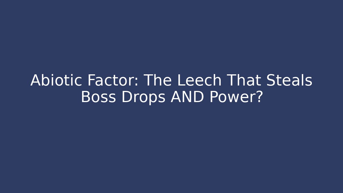 Abiotic Factor: The Leech That Steals Boss Drops AND Power?
