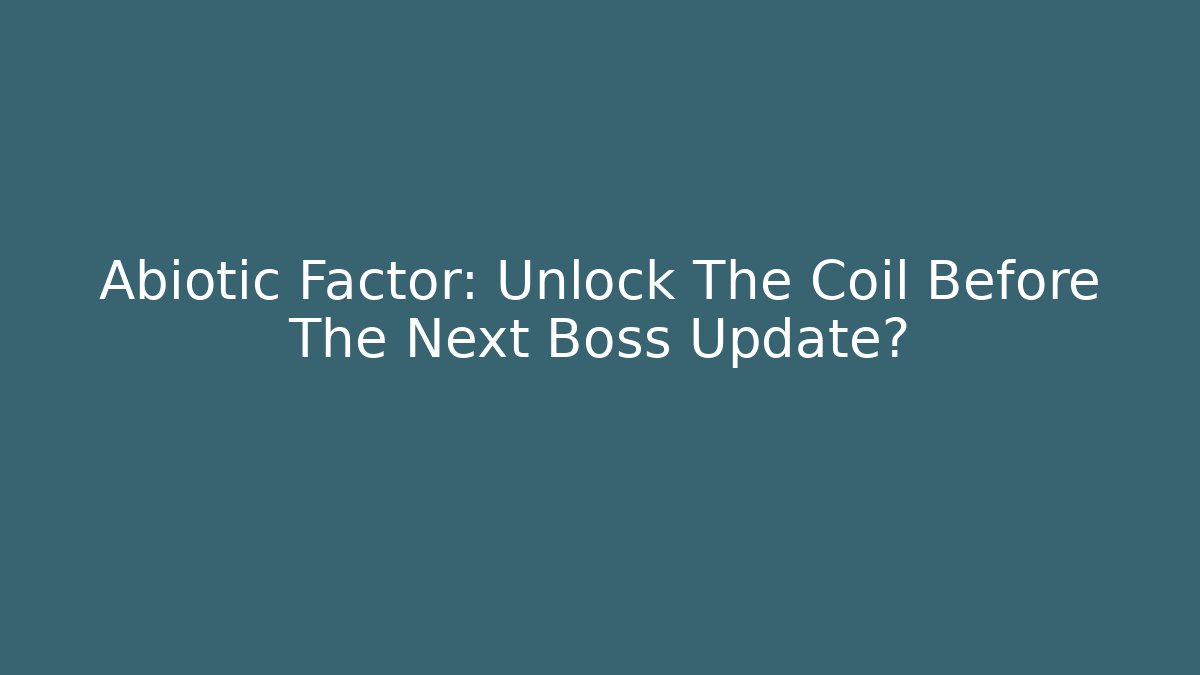 Abiotic Factor: Unlock The Coil Before The Next Boss Update?