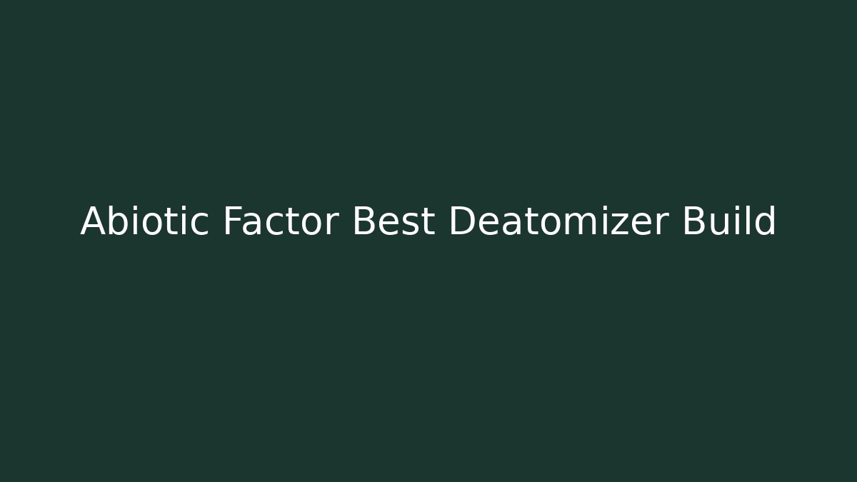 Abiotic Factor Best Deatomizer Build