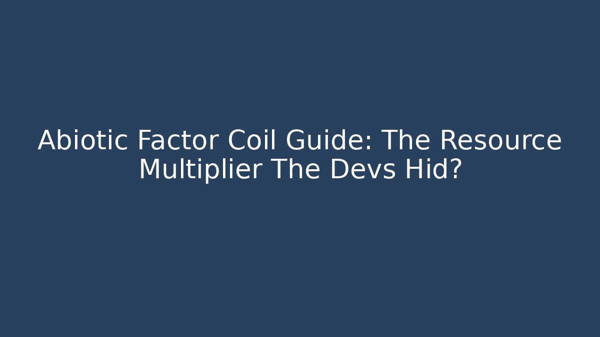 Abiotic Factor Coil Guide: The Resource Multiplier The Devs Hid?