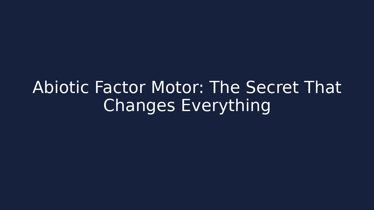 Abiotic Factor Motor: The Secret That Changes Everything