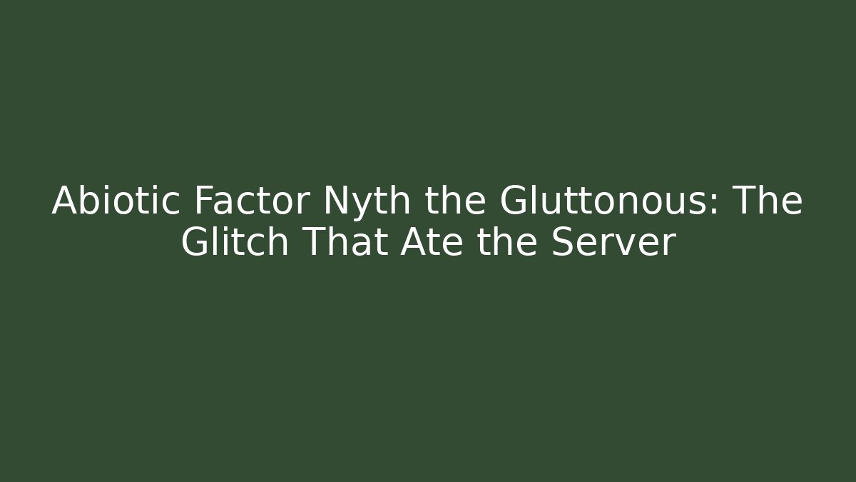 Abiotic Factor Nyth the Gluttonous: The Glitch That Ate the Server