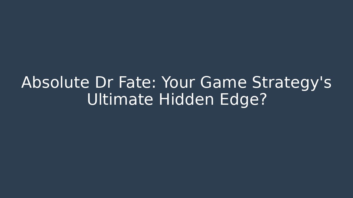 Absolute Dr Fate: Your Game Strategy's Ultimate Hidden Edge?