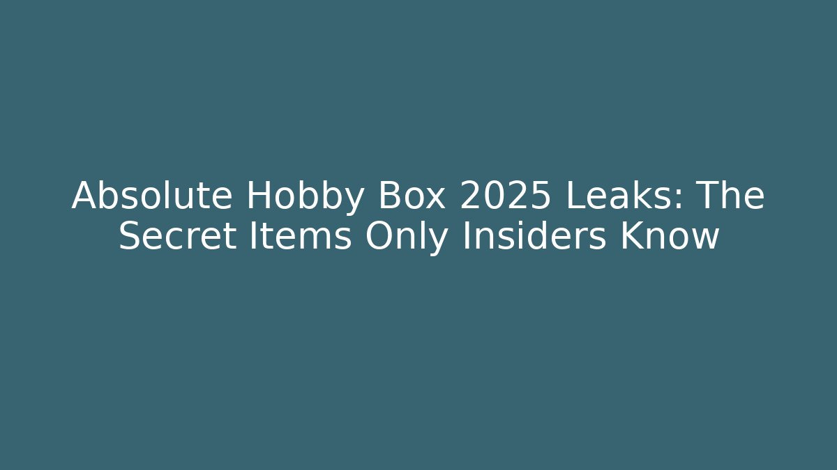 Absolute Hobby Box 2025 Leaks: The Secret Items Only Insiders Know