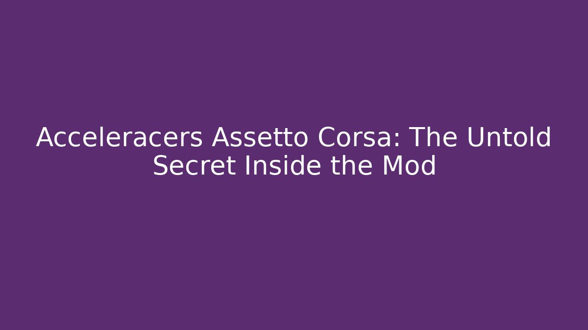 Acceleracers Assetto Corsa: The Untold Secret Inside the Mod