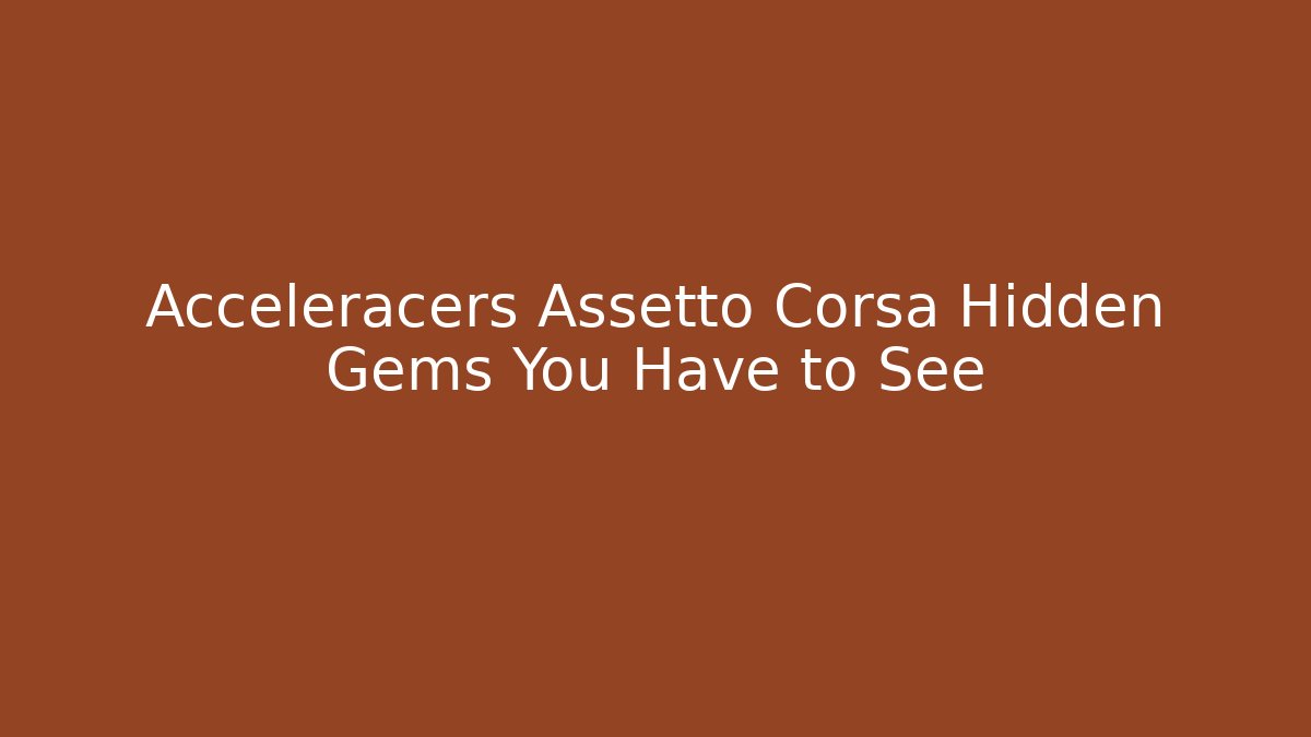 Acceleracers Assetto Corsa Hidden Gems You Have to See