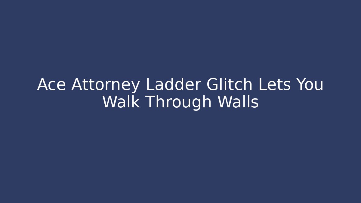 Ace Attorney Ladder Glitch Lets You Walk Through Walls