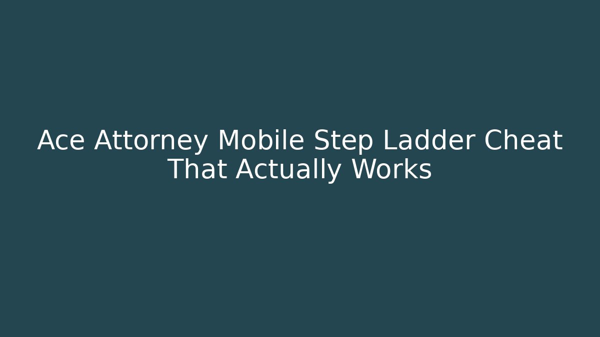 Ace Attorney Mobile Step Ladder Cheat That Actually Works