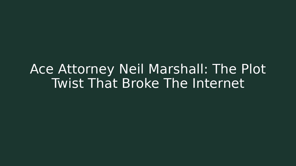 Ace Attorney Neil Marshall: The Plot Twist That Broke The Internet