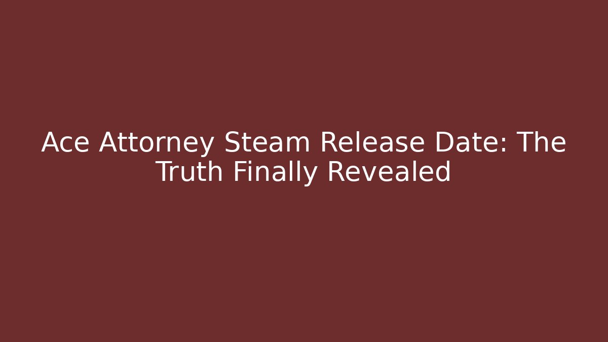 Ace Attorney Steam Release Date: The Truth Finally Revealed