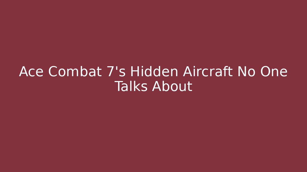 Ace Combat 7's Hidden Aircraft No One Talks About - Método de Aprovação
