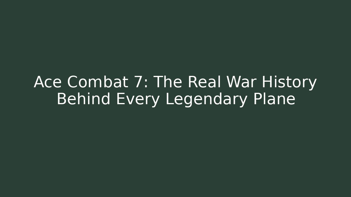 Ace Combat 7: The Real War History Behind Every Legendary Plane