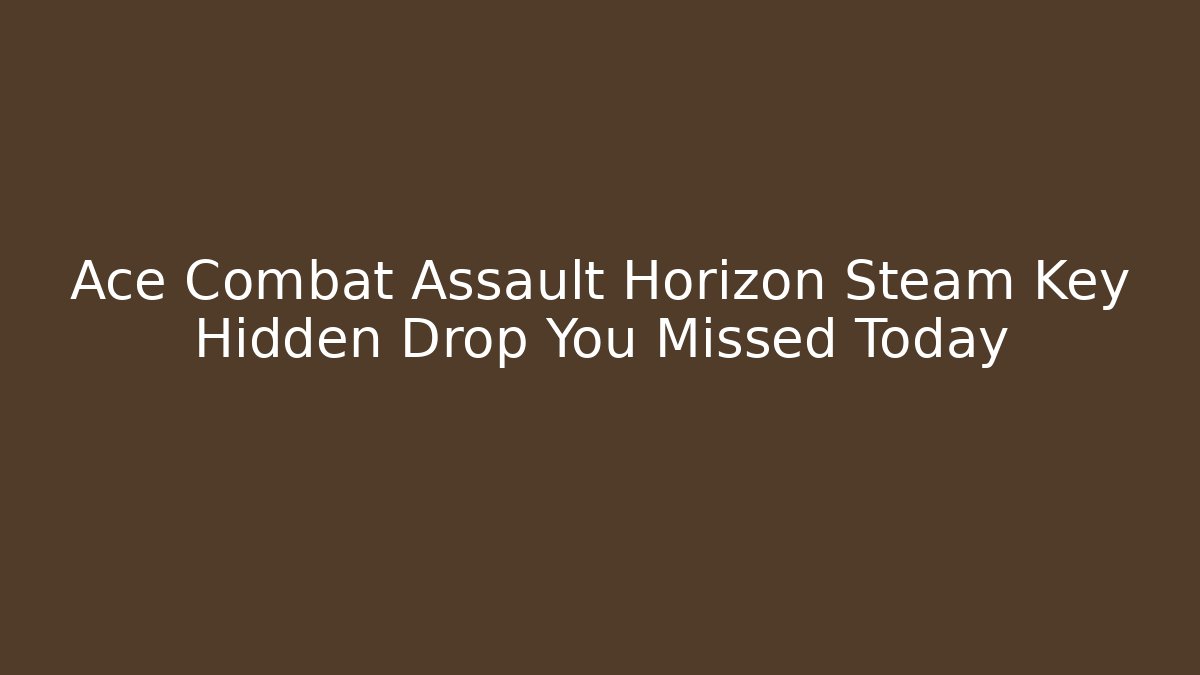 Ace Combat Assault Horizon Steam Key Hidden Drop You Missed Today