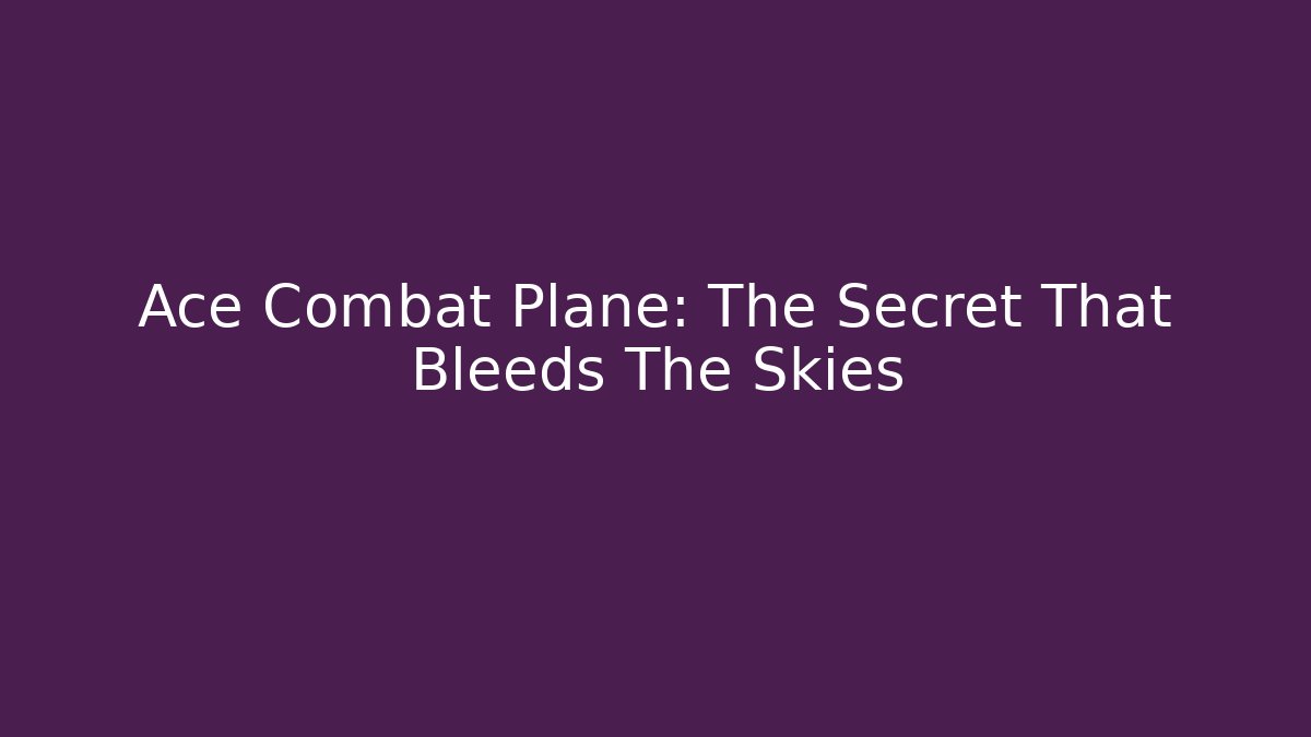 Ace Combat Plane: The Secret That Bleeds The Skies