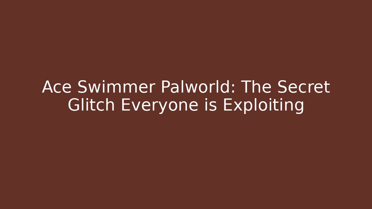 Ace Swimmer Palworld: The Secret Glitch Everyone is Exploiting