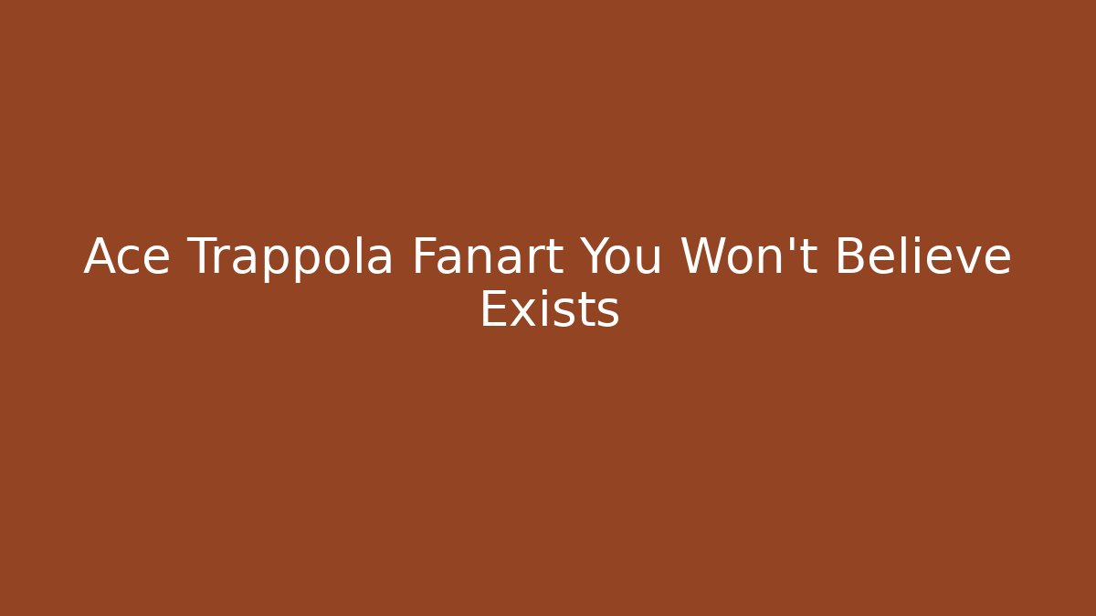 Ace Trappola Fanart You Won't Believe Exists