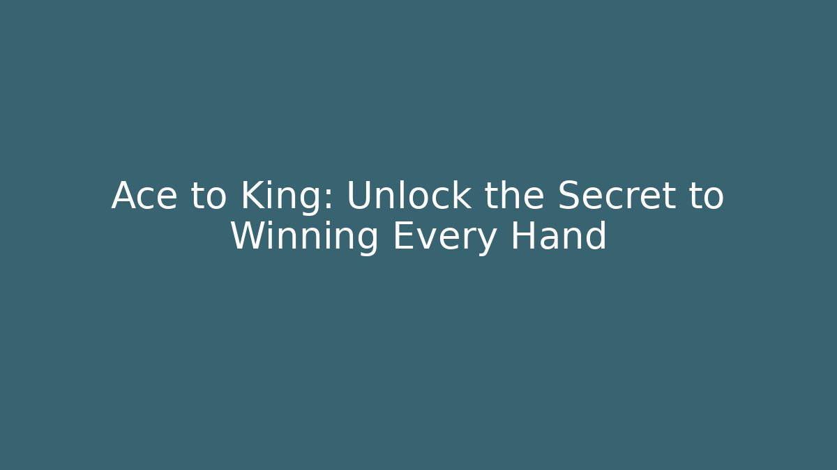 Ace to King: Unlock the Secret to Winning Every Hand