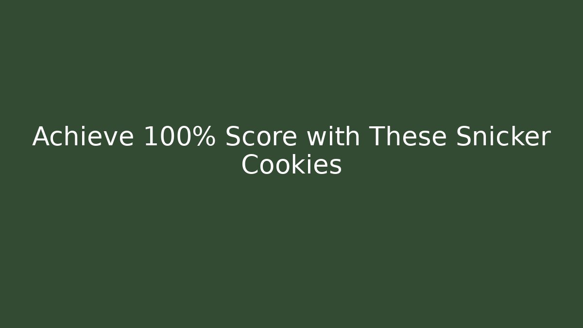Achieve 100% Score with These Snicker Cookies