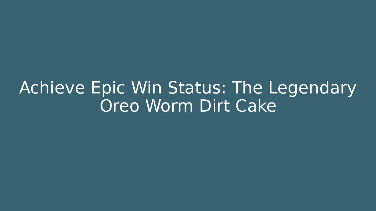Achieve Epic Win Status: The Legendary Oreo Worm Dirt Cake