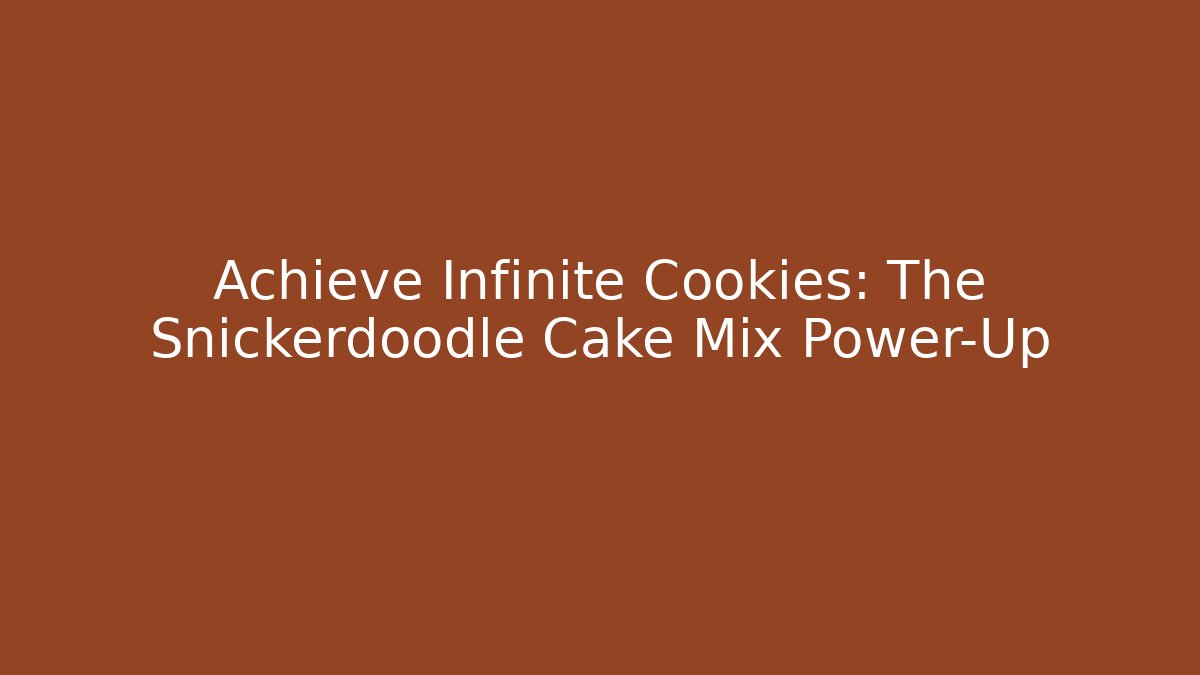 Achieve Infinite Cookies: The Snickerdoodle Cake Mix Power-Up - Método de Aprovação