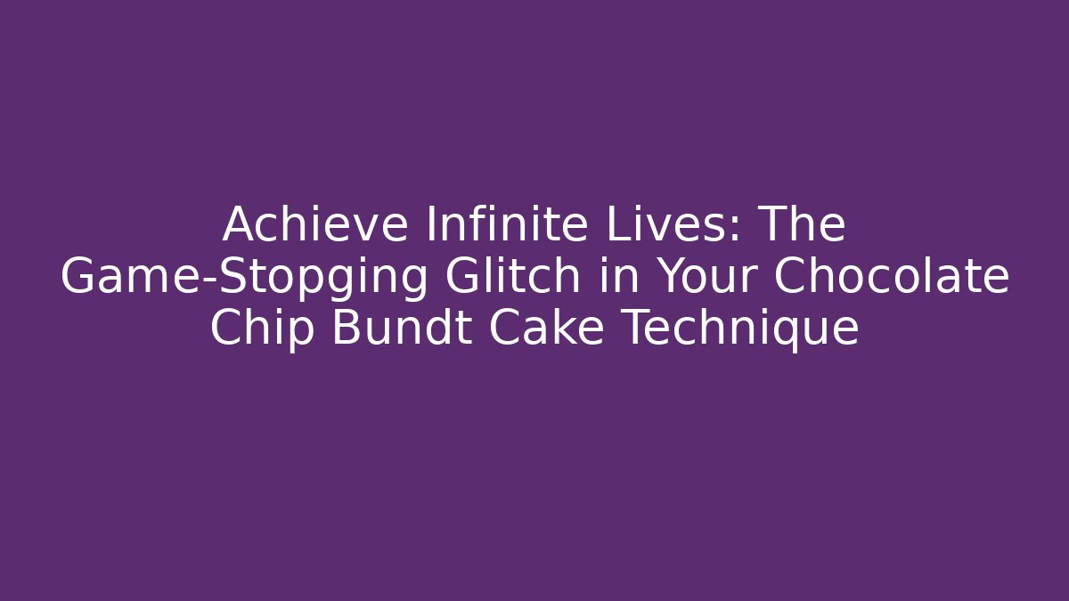 Achieve Infinite Lives: The Game-Stopging Glitch in Your Chocolate Chip Bundt Cake Technique
