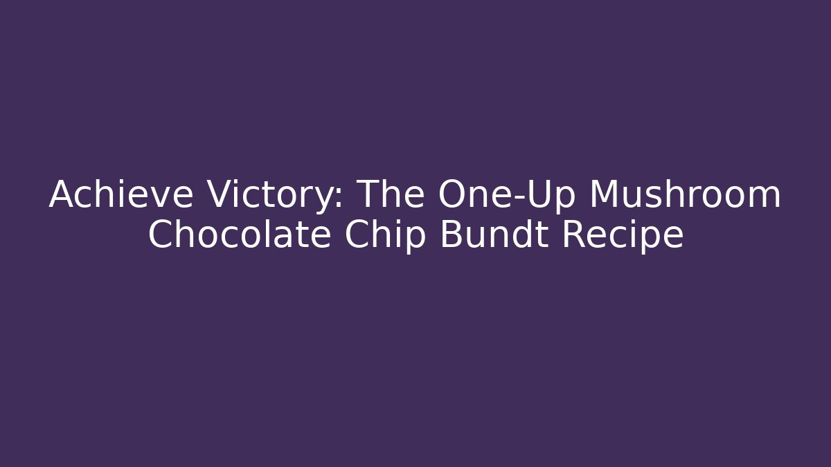 Achieve Victory: The One-Up Mushroom Chocolate Chip Bundt Recipe - Método de Aprovação
