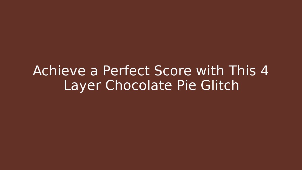 Achieve a Perfect Score with This 4 Layer Chocolate Pie Glitch