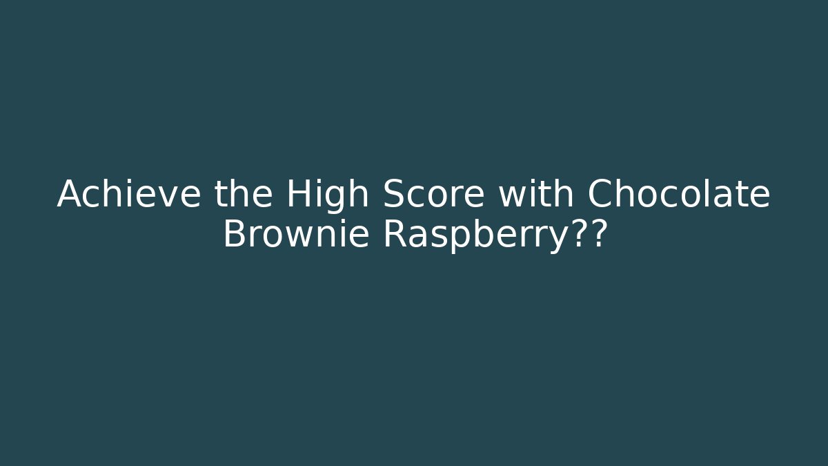 Achieve the High Score with Chocolate Brownie Raspberry秘籍