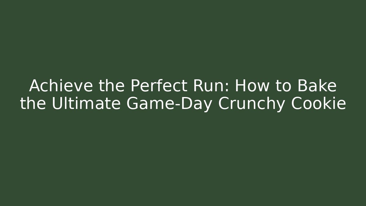 Achieve the Perfect Run: How to Bake the Ultimate Game-Day Crunchy Cookie