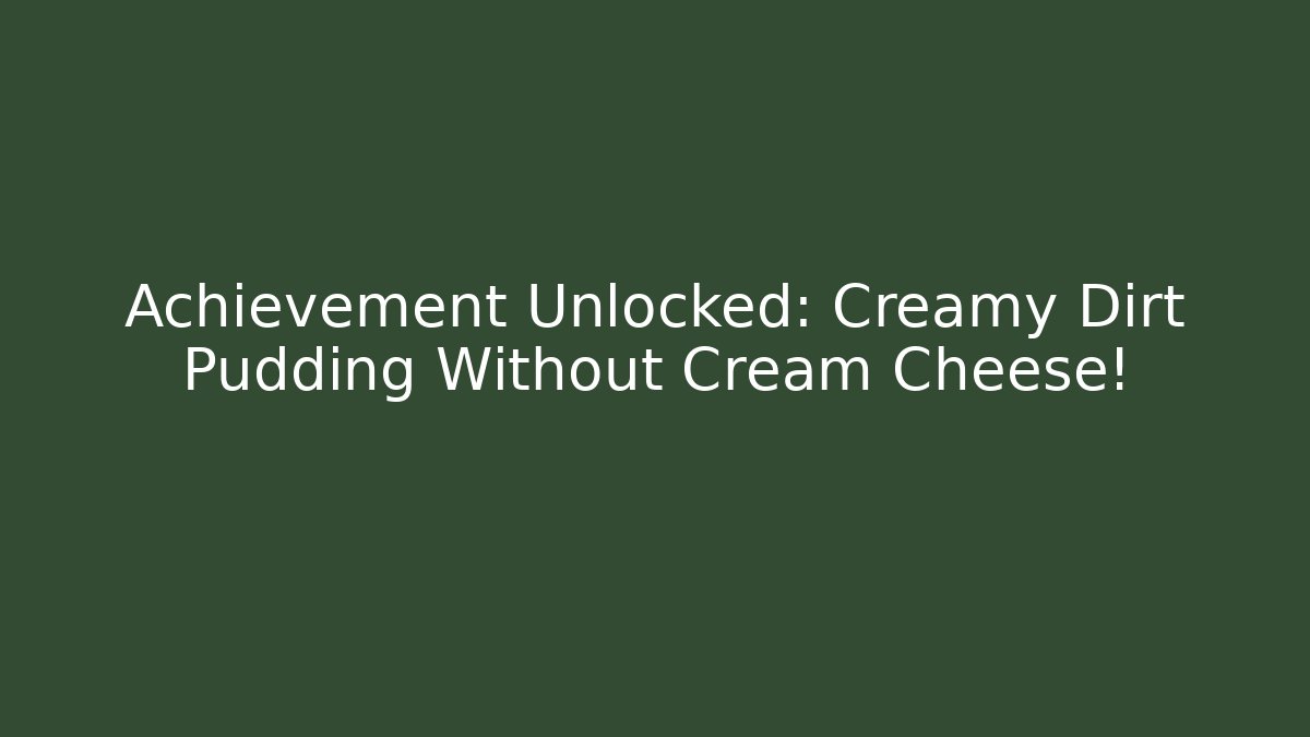Achievement Unlocked: Creamy Dirt Pudding Without Cream Cheese! - Método de Aprovação