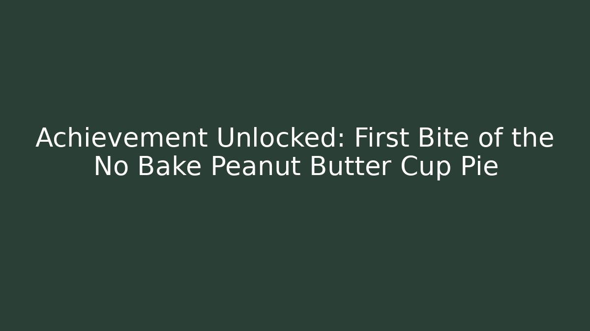 Achievement Unlocked: First Bite of the No Bake Peanut Butter Cup Pie