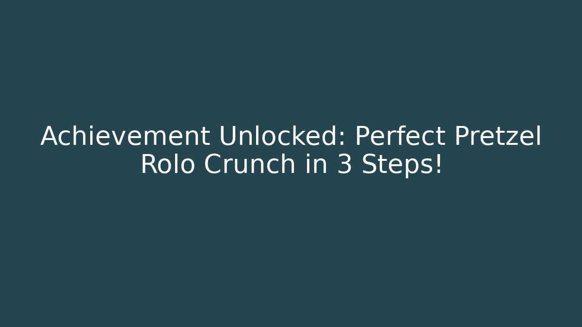 Achievement Unlocked: Perfect Pretzel Rolo Crunch in 3 Steps!