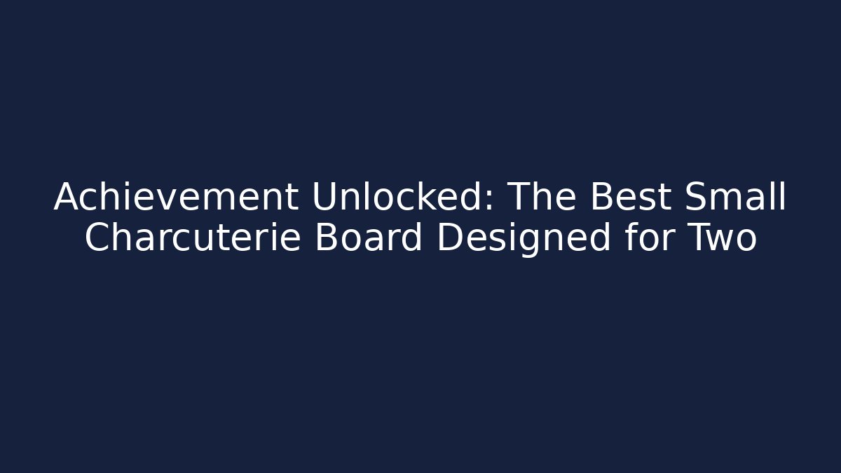 Achievement Unlocked: The Best Small Charcuterie Board Designed for Two