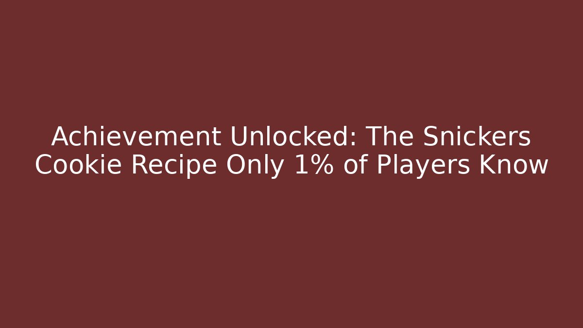 Achievement Unlocked: The Snickers Cookie Recipe Only 1% of Players Know