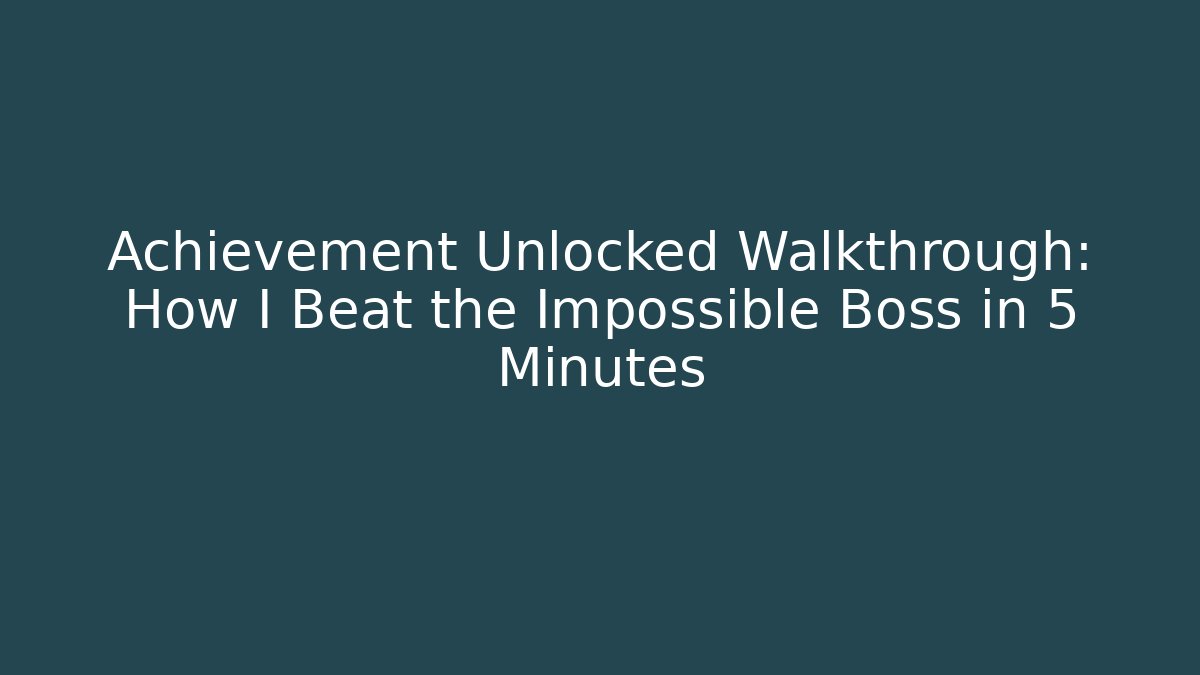 Achievement Unlocked Walkthrough: How I Beat the Impossible Boss in 5 Minutes