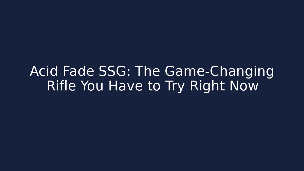 Acid Fade SSG: The Game-Changing Rifle You Have to Try Right Now