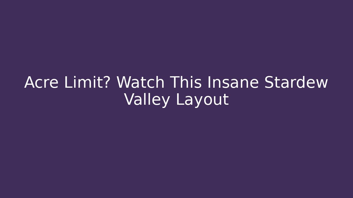 Acre Limit? Watch This Insane Stardew Valley Layout