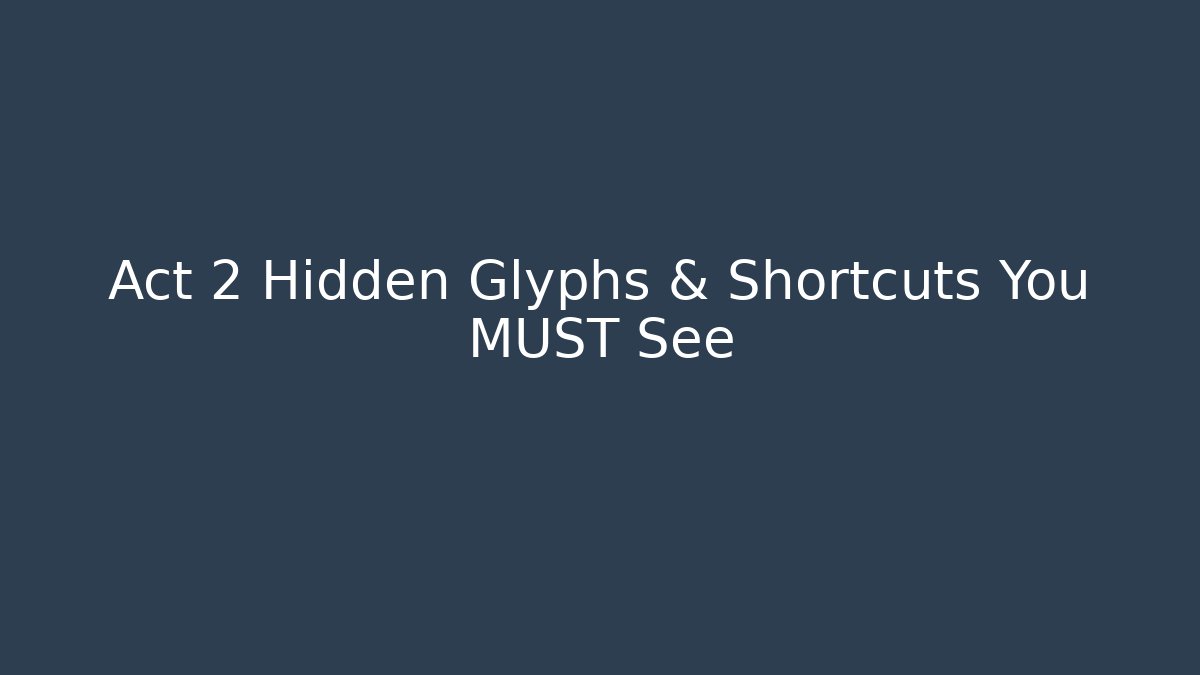 Act 2 Hidden Glyphs & Shortcuts You MUST See