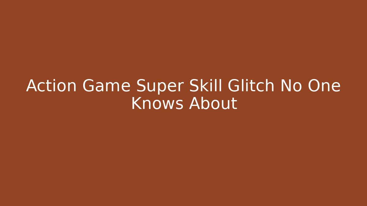 Action Game Super Skill Glitch No One Knows About