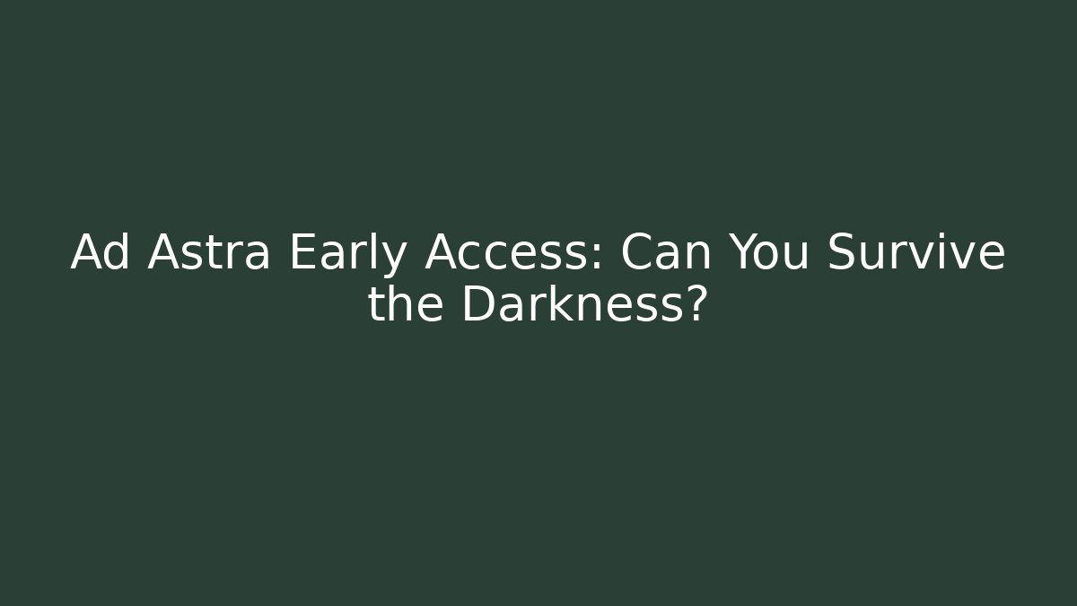 Ad Astra Early Access: Can You Survive the Darkness? - Método de Aprovação