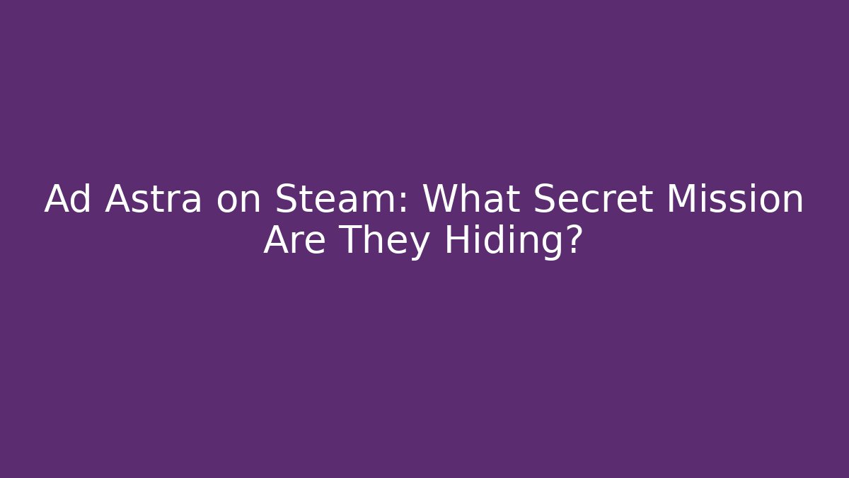 Ad Astra on Steam: What Secret Mission Are They Hiding?