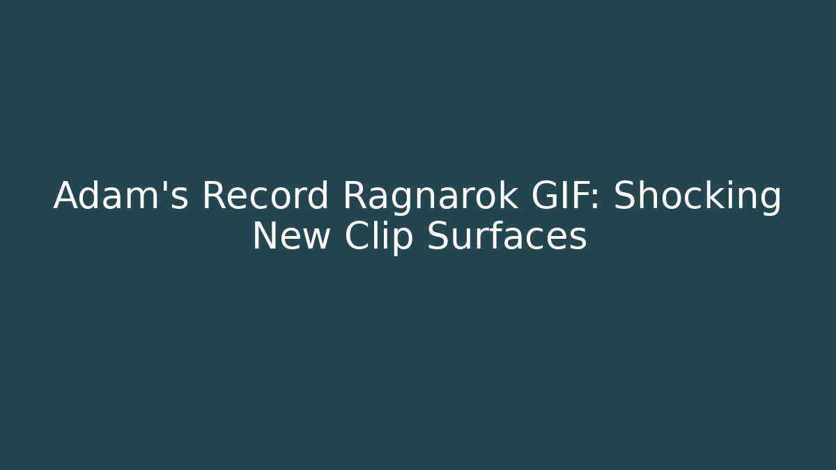 Adam's Record Ragnarok GIF: Shocking New Clip Surfaces