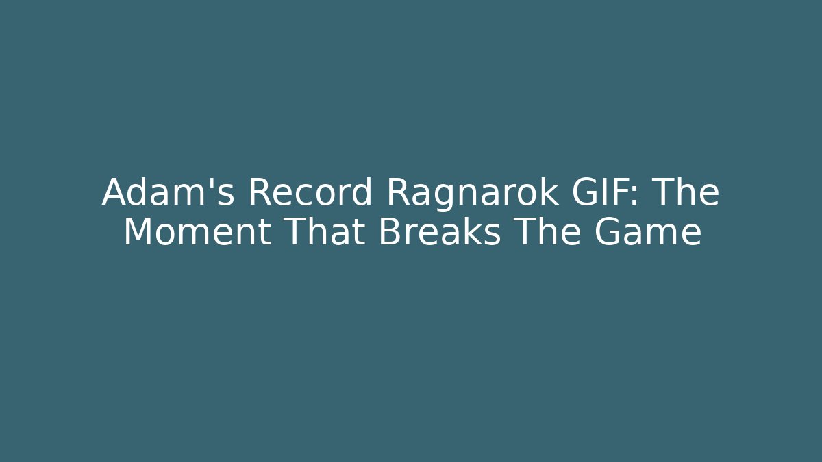 Adam's Record Ragnarok GIF: The Moment That Breaks The Game