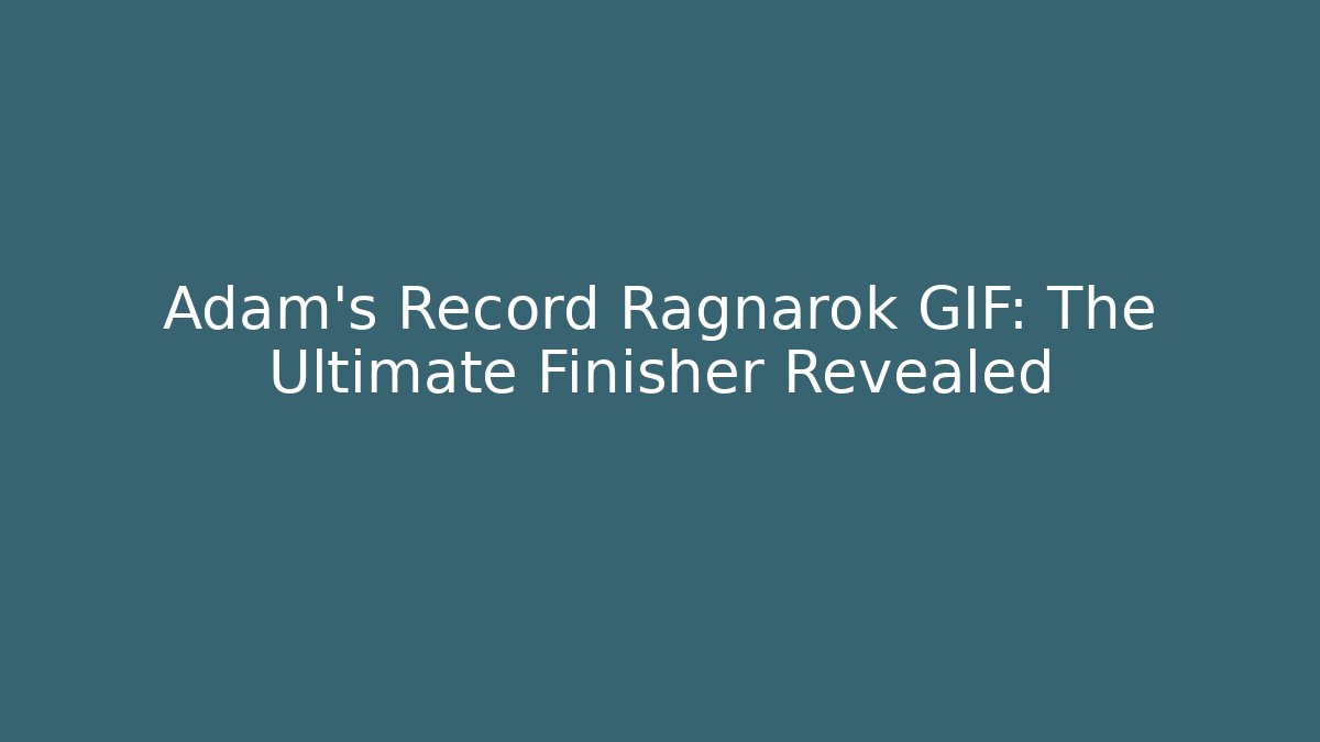 Adam's Record Ragnarok GIF: The Ultimate Finisher Revealed