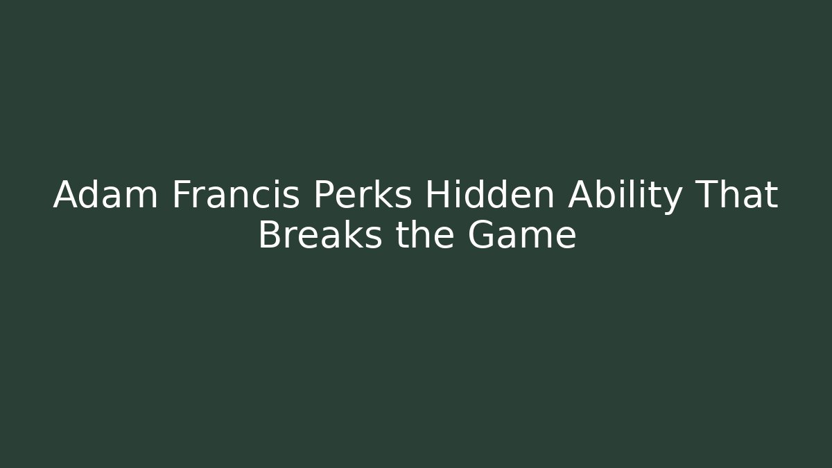 Adam Francis Perks Hidden Ability That Breaks the Game - Método de Aprovação