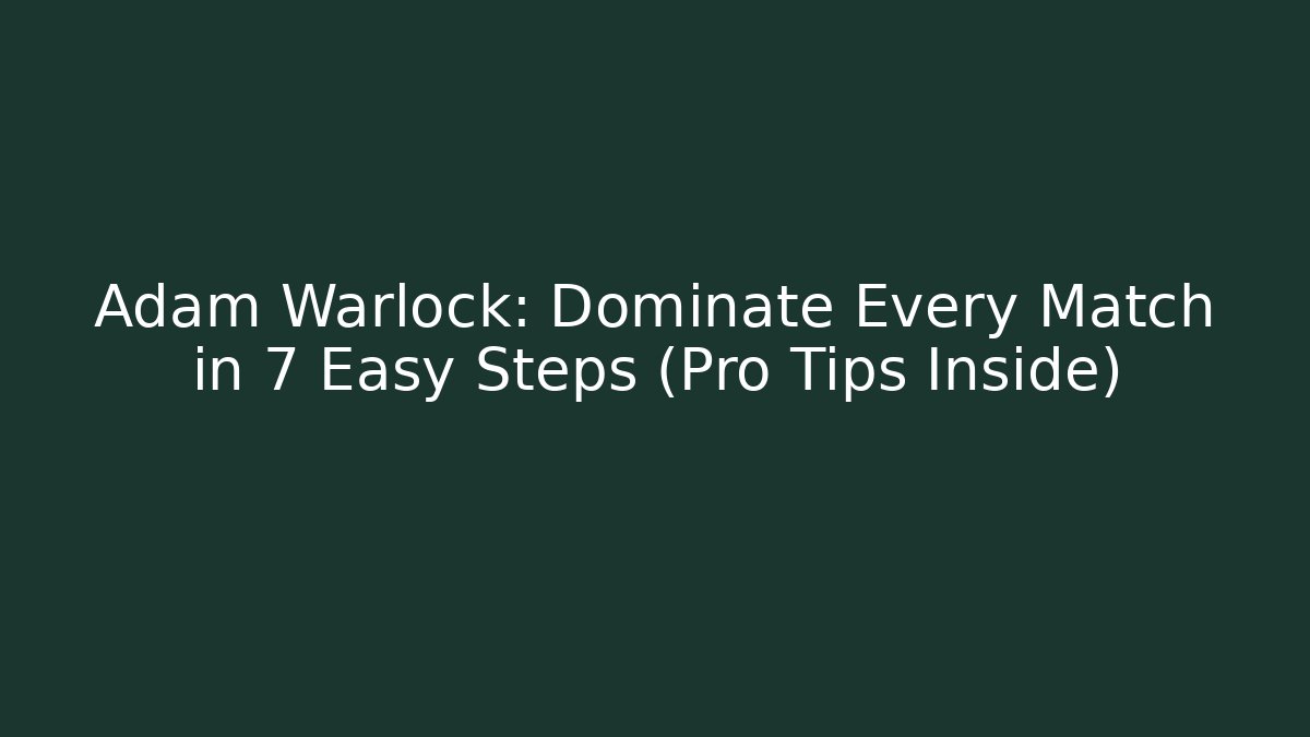 Adam Warlock: Dominate Every Match in 7 Easy Steps (Pro Tips Inside)