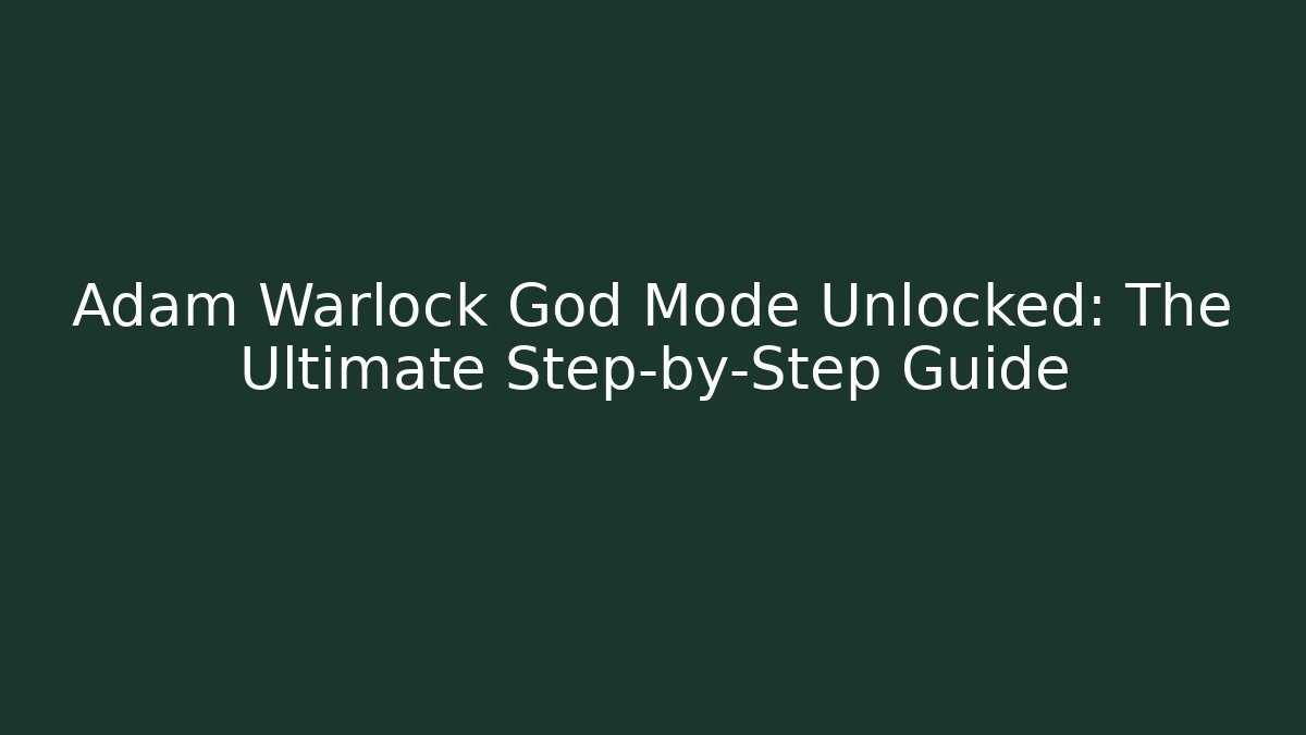 Adam Warlock God Mode Unlocked: The Ultimate Step-by-Step Guide