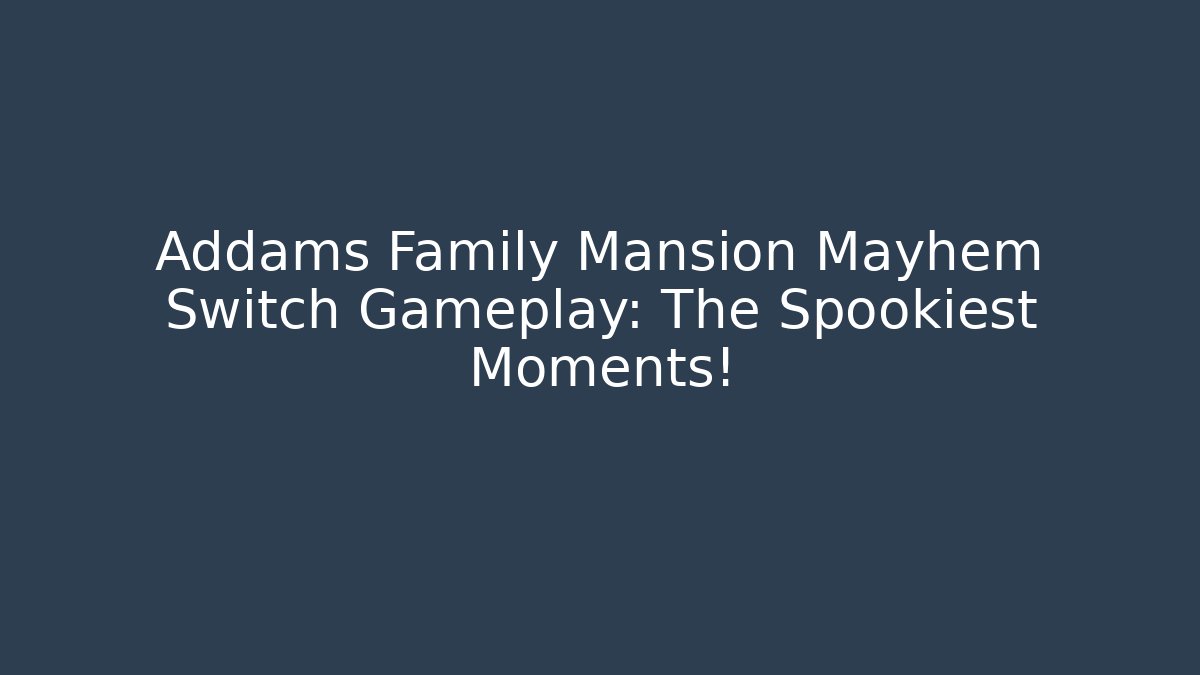 Addams Family Mansion Mayhem Switch Gameplay: The Spookiest Moments!
