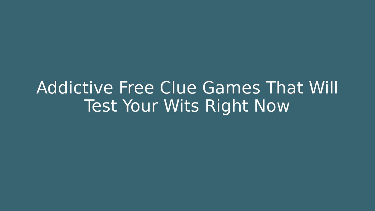 Addictive Free Clue Games That Will Test Your Wits Right Now