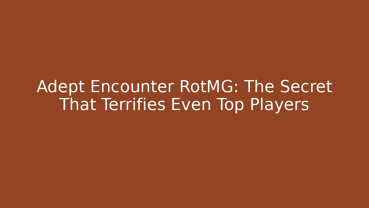 Adept Encounter RotMG: The Secret That Terrifies Even Top Players - Método de Aprovação